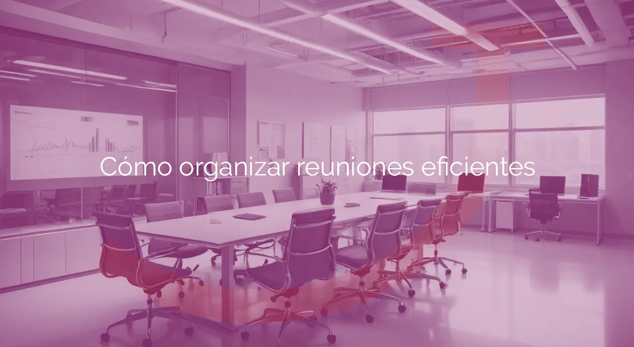 Cómo organizar reuniones eficientes