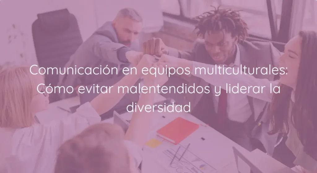 Comunicación en equipos multiculturales Cómo evitar malentendidos y liderar la diversidad