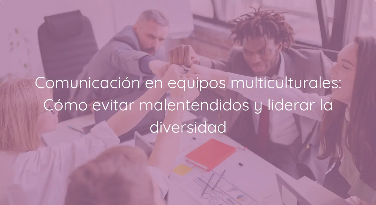 Comunicación en equipos multiculturales Cómo evitar malentendidos y liderar la diversidad