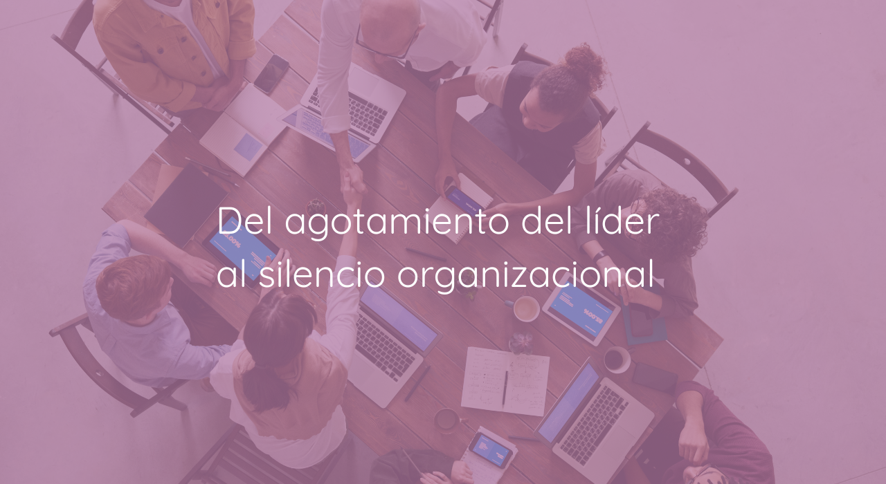 Del agotamiento del líder al silencio organizacional